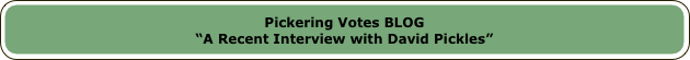 Pickering Votes BLOG
“A Recent Interview with David Pickles”
