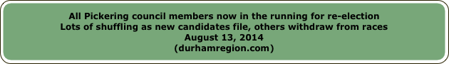 All Pickering council members now in the running for re-election
Lots of shuffling as new candidates file, others withdraw from racesAugust 13, 2014(durhamregion.com)
