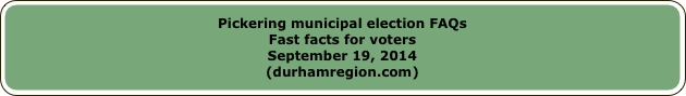 Pickering municipal election FAQsFast facts for votersSeptember 19, 2014(durhamregion.com)
